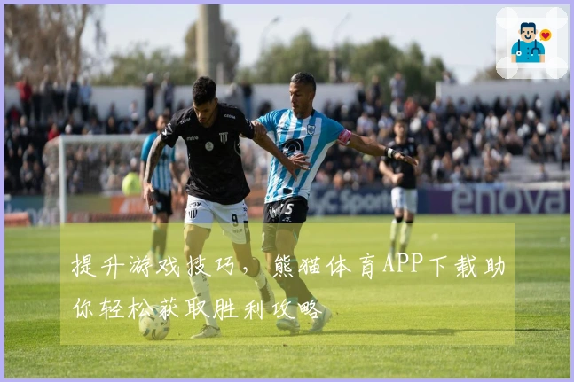 提升游戏技巧，熊猫体育APP下载助你轻松获取胜利攻略